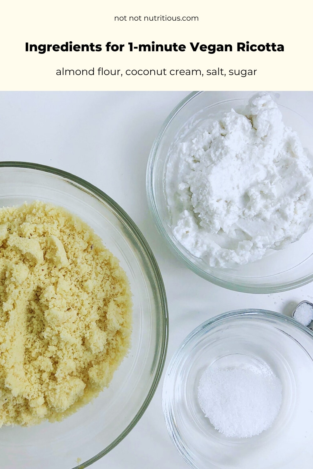 Infographic with ingredients for 1-minute Vegan Ricotta Cheese. Top-down view of almond flour, coconut cream, salt, and sugar, in clear mixing bowls against a white background